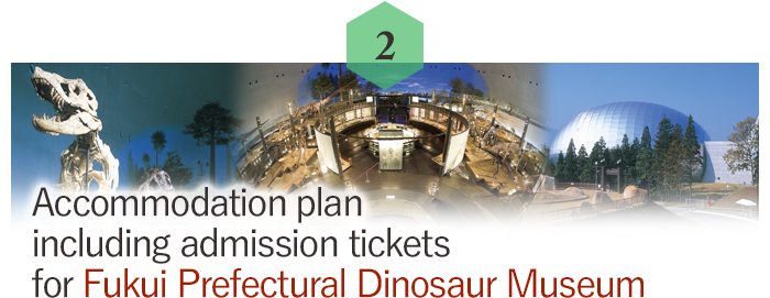 Accommodation plan including admission tickets for Fukui Prefectural Dinosaur Museum